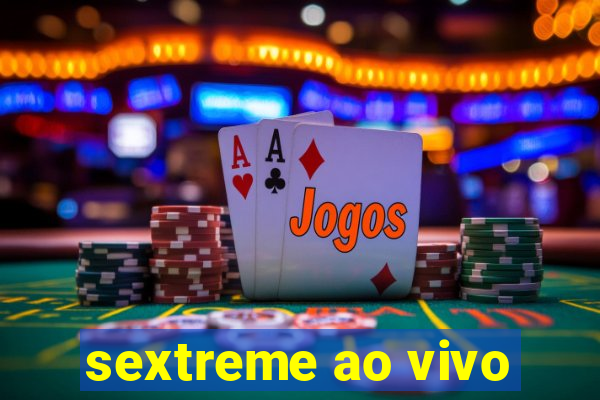 sextreme ao vivo